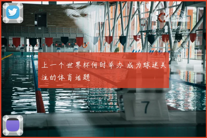 上一个世界杯何时举办 成为球迷关注的体育话题