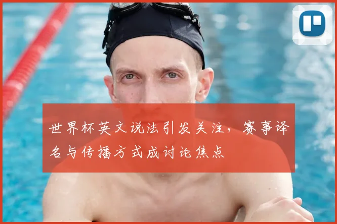 世界杯英文说法引发关注，赛事译名与传播方式成讨论焦点