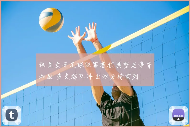 韩国女子足球联赛赛程调整后争夺加剧 多支球队冲击积分榜前列