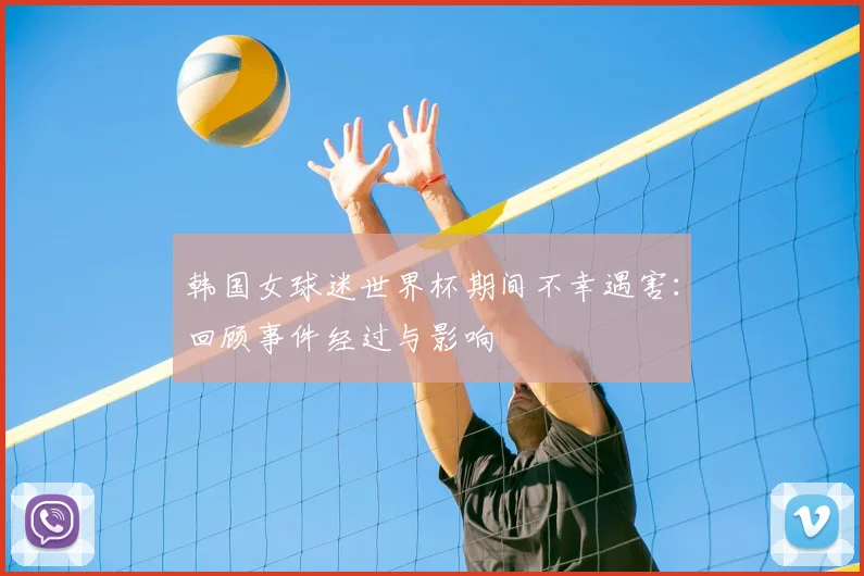 韩国女球迷世界杯期间不幸遇害:回顾事件经过与影响
