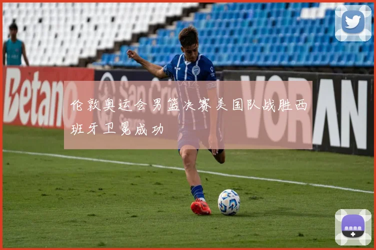 伦敦奥运会男篮决赛美国队战胜西班牙卫冕成功