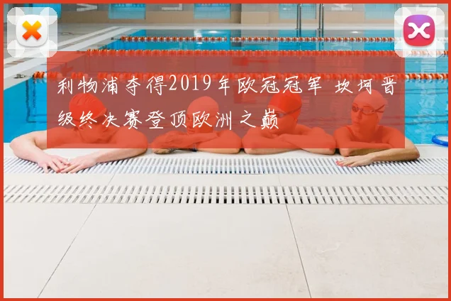 利物浦夺得2019年欧冠冠军 坎坷晋级终决赛登顶欧洲之巅