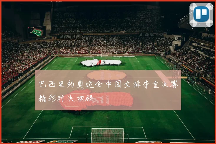 巴西里约奥运会中国女排夺金决赛精彩对决回顾