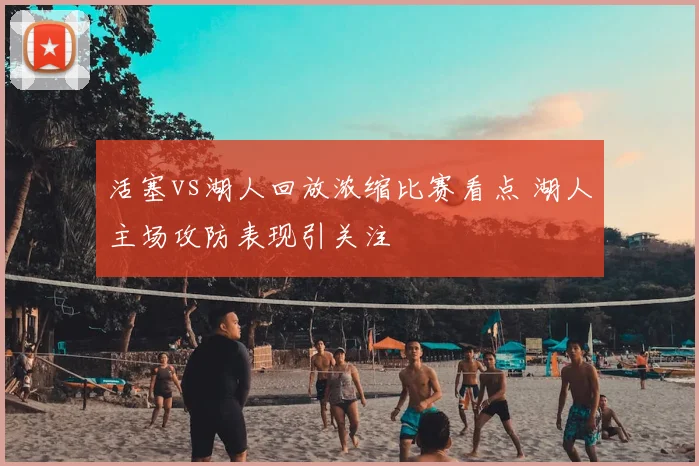 活塞vs湖人回放浓缩比赛看点 湖人主场攻防表现引关注